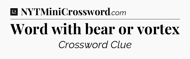 Word with bear or vortex - LA Times Crossword