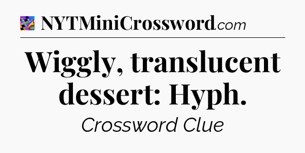 Wiggly, translucent dessert: Hyph Crossword Clue