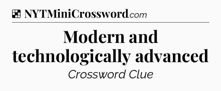 Solution: Modern and technologically advanced - NYT Crossword
