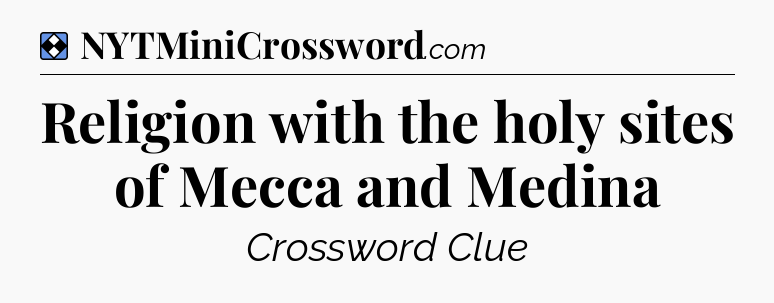 Solution: Religion with the holy sites of Mecca and Medina - NYT Mini Crossword