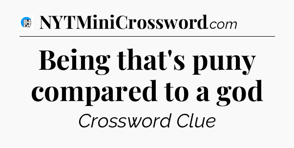 Being that's puny compared to a god Crossword Clue