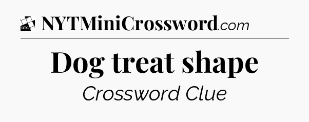 Dog treat shape - Daily Themed Classic Crossword