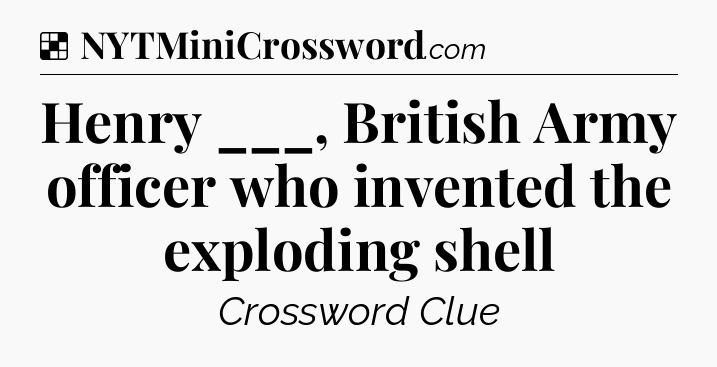 Solution: Henry ___, British Army officer who invented the exploding shell - NYT Crossword