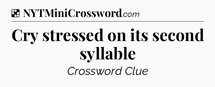 Solution: Cry stressed on its second syllable - NYT Crossword