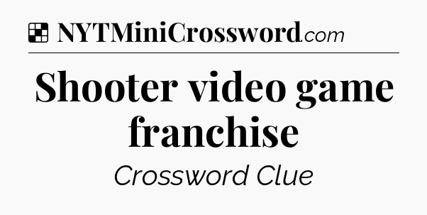 Solution: Shooter video game franchise - NYT Crossword