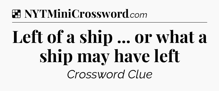 Left of a ship ... or what a ship may have left NYT Crossword