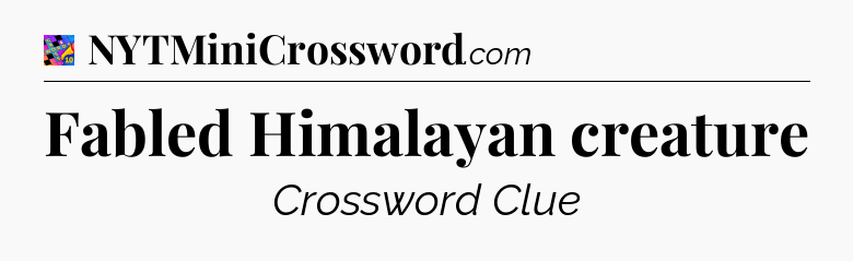 Fabled Himalayan creature Crossword Clue