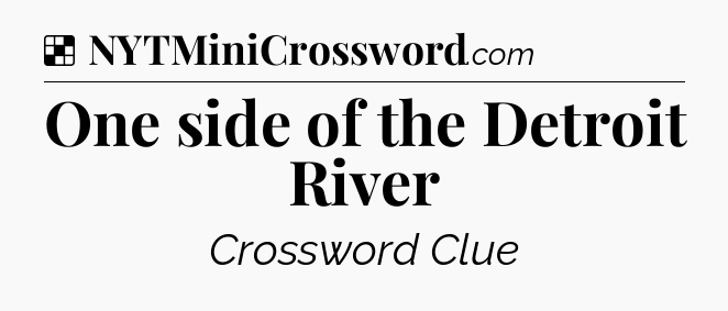 Solution: One side of the Detroit River - NYT Crossword