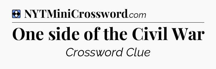 Solution: One side of the Civil War - NYT Mini Crossword