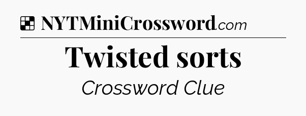 Solution: Twisted sorts - NYT Crossword