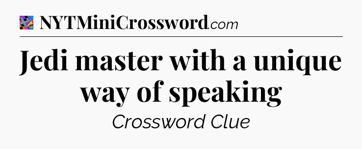 Jedi master with a unique way of speaking Crossword Clue