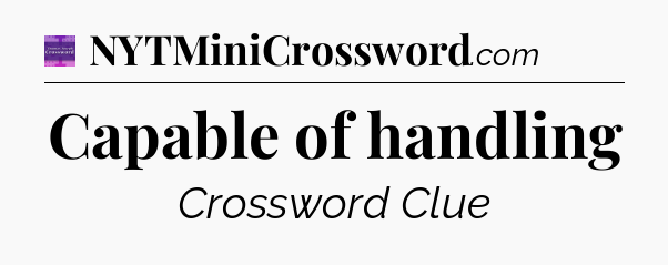 Capable of handling - Thomas Joseph Crossword