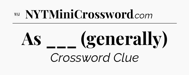 As ___ (generally) - WSJ Crossword