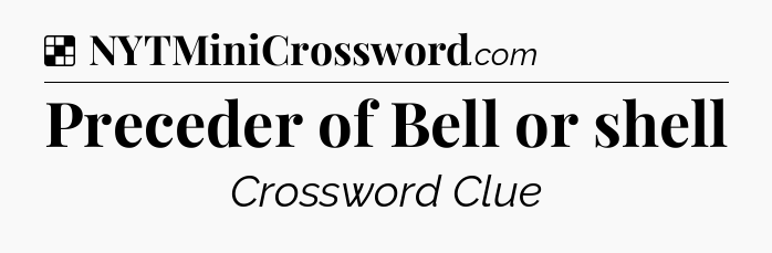 Solution: Preceder of Bell or shell - NYT Crossword