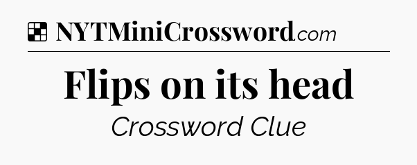 Solution: Flips on its head - NYT Crossword