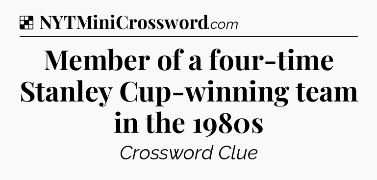 Solution: Member of a four-time Stanley Cup-winning team in the 1980s - NYT Crossword
