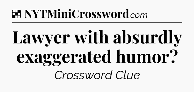 Solution: Lawyer with absurdly exaggerated humor - NYT Crossword