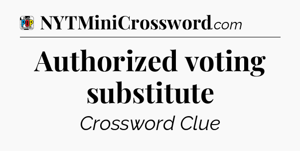 Authorized voting substitute Crossword Clue