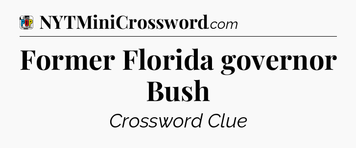 Former Florida governor Bush Crossword Clue