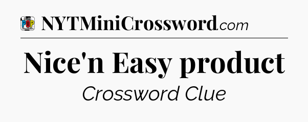 Nice'n Easy product Crossword Clue