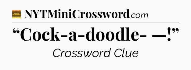 “Cock-a-doodle- —!” - Eugene Sheffer Crossword