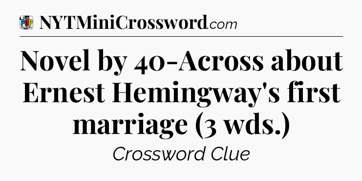 Novel by 40-Across about Ernest Hemingway's first marriage (3 wds.) Crossword Clue