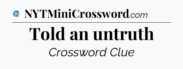 Told an untruth Crossword Clue