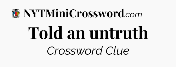 Told an untruth Crossword Clue