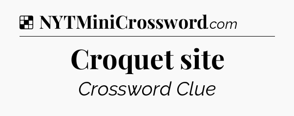 Solution: Croquet site - NYT Crossword