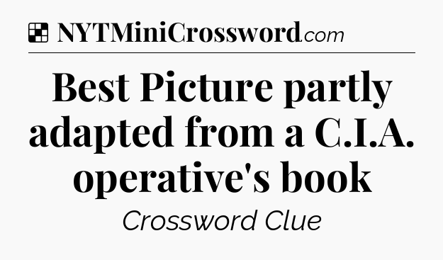 Solution: Best Picture partly adapted from a C.I.A. operative's book - NYT Crossword