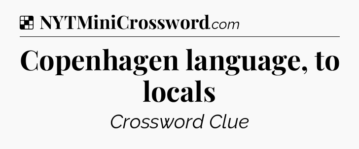 Solution: Copenhagen language, to locals - NYT Crossword