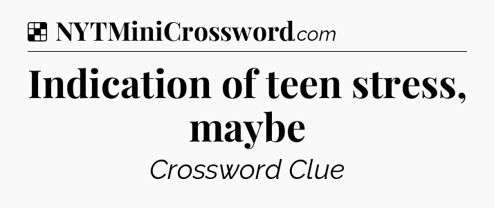 Solution: Indication of teen stress, maybe - NYT Crossword
