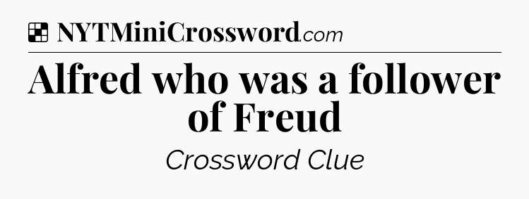 Solution: Alfred who was a follower of Freud - NYT Crossword