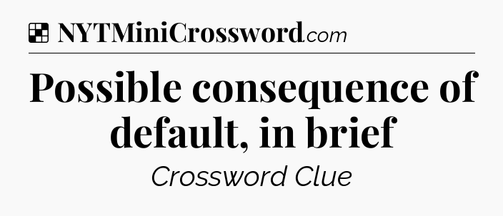 Solution: Possible consequence of default, in brief - NYT Crossword