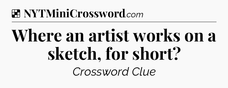 Solution: Where an artist works on a sketch, for short - NYT Crossword