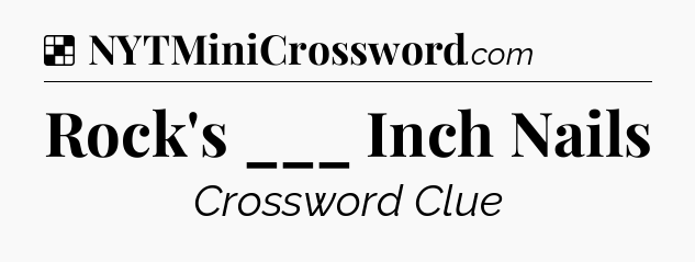 Solution: Rock's ___ Inch Nails - NYT Crossword