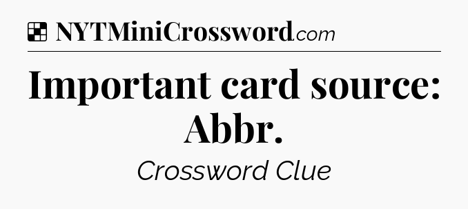 Solution: Important card source: Abbr - NYT Crossword