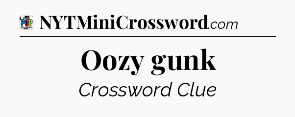 Oozy gunk Crossword Clue