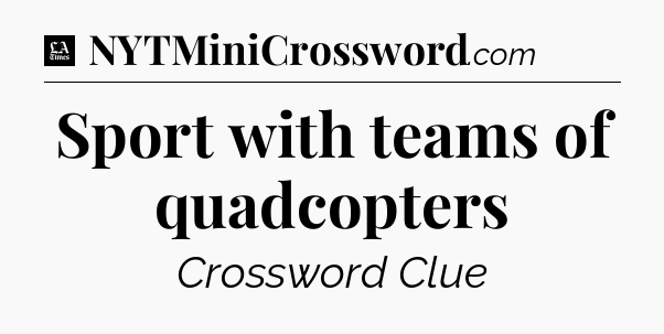 Sport with teams of quadcopters - LA Times Crossword