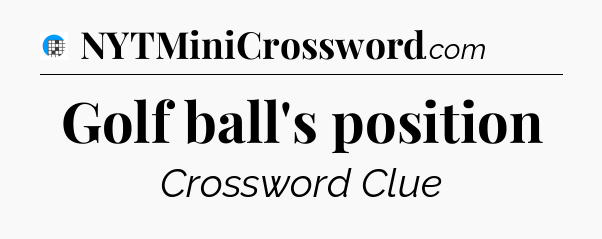 Golf ball's position Crossword Clue