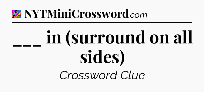 ___ in (surround on all sides) Crossword Clue