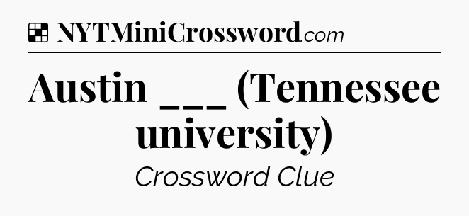 Solution: Austin ___ (Tennessee university) - NYT Crossword