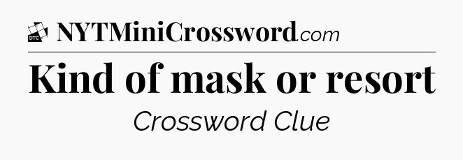 Kind of mask or resort - Daily Themed Classic Crossword
