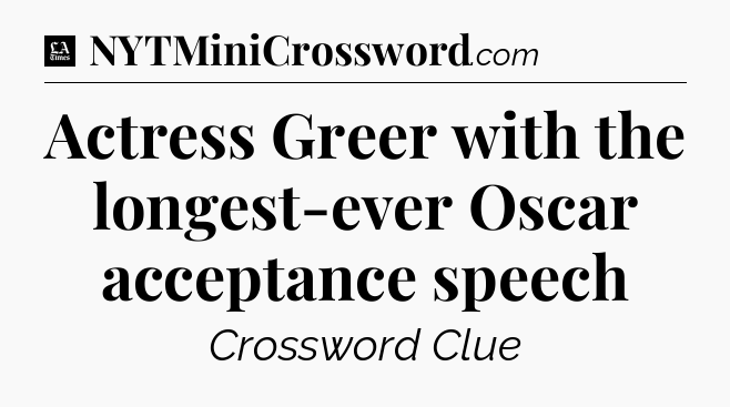 Actress Greer with the longest-ever Oscar acceptance speech - LA Times Crossword
