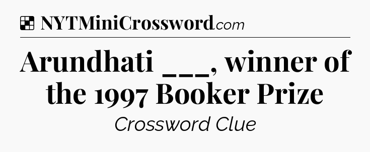 Solution: Arundhati ___, winner of the 1997 Booker Prize - NYT Crossword