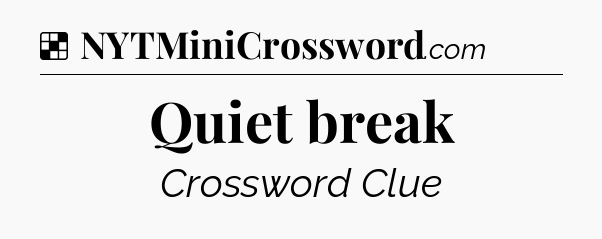 Solution: Quiet break - NYT Crossword