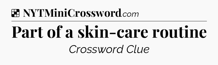Solution: Part of a skin-care routine - NYT Crossword