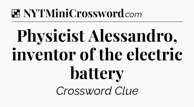 Solution: Physicist Alessandro, inventor of the electric battery - NYT Crossword