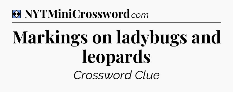 Solution: Markings on ladybugs and leopards - NYT Mini Crossword