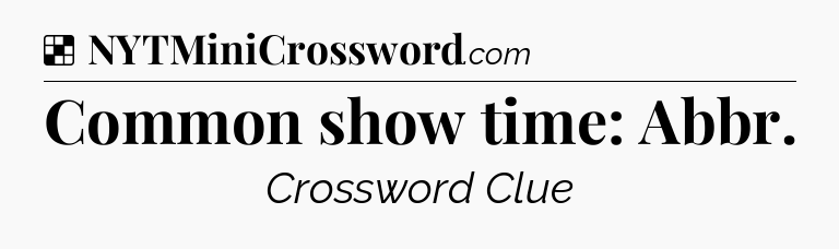 Solution: Common show time: Abbr - NYT Crossword